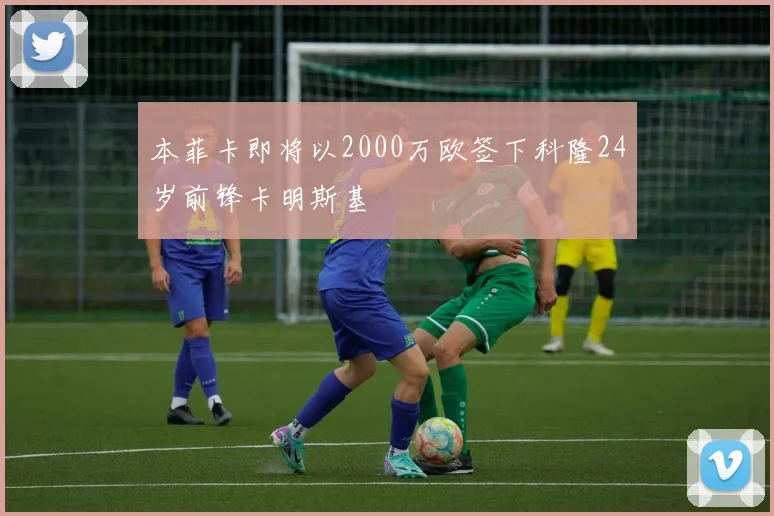 本菲卡即将以2000万欧签下科隆24岁前锋卡明斯基