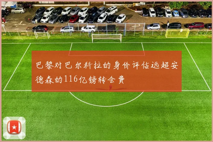巴黎对巴尔科拉的身价评估远超安德森的116亿镑转会费